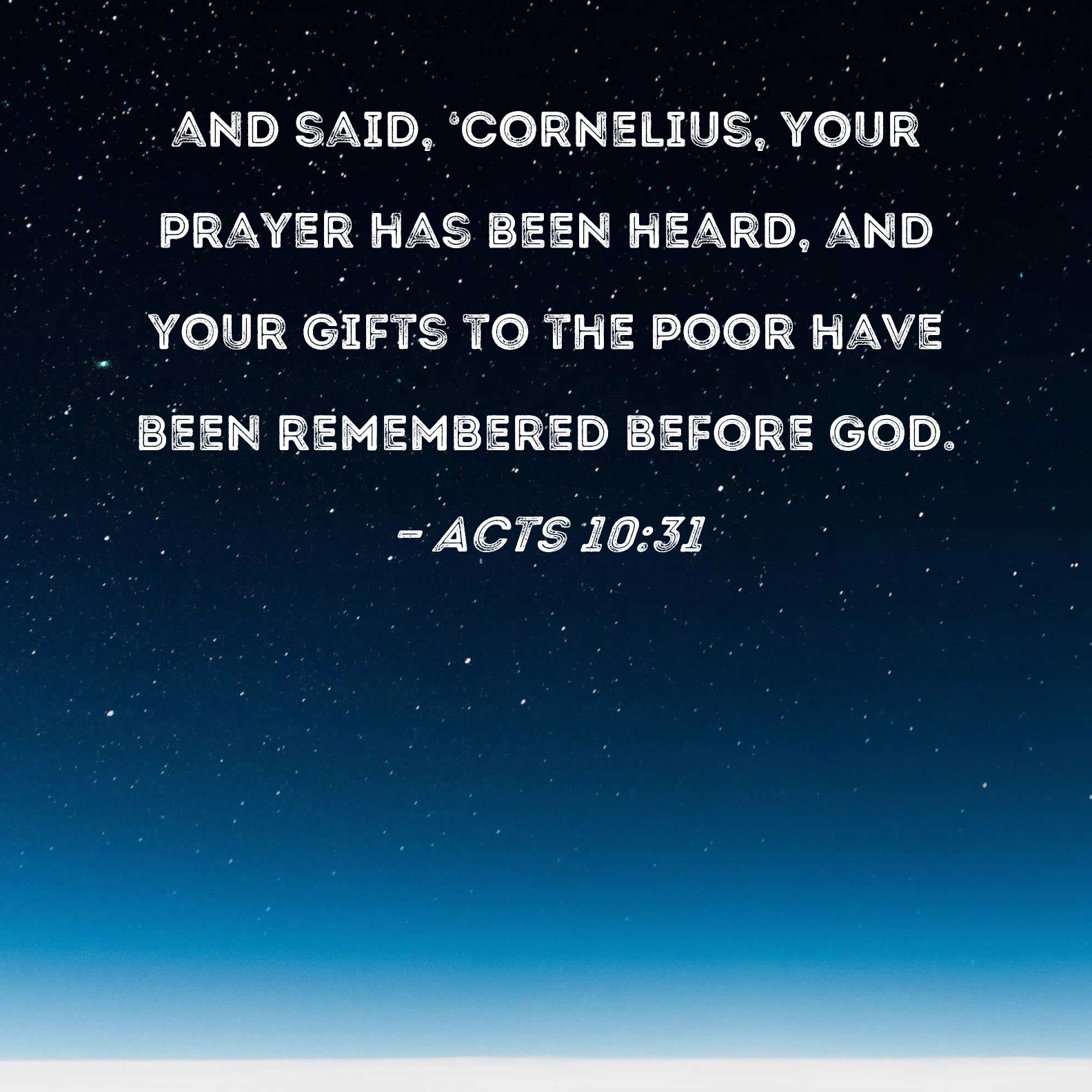 Acts 10 31 And Said Cornelius Your Prayer Has Been Heard And Your Gifts To The Poor Have Been Remembered Before God 